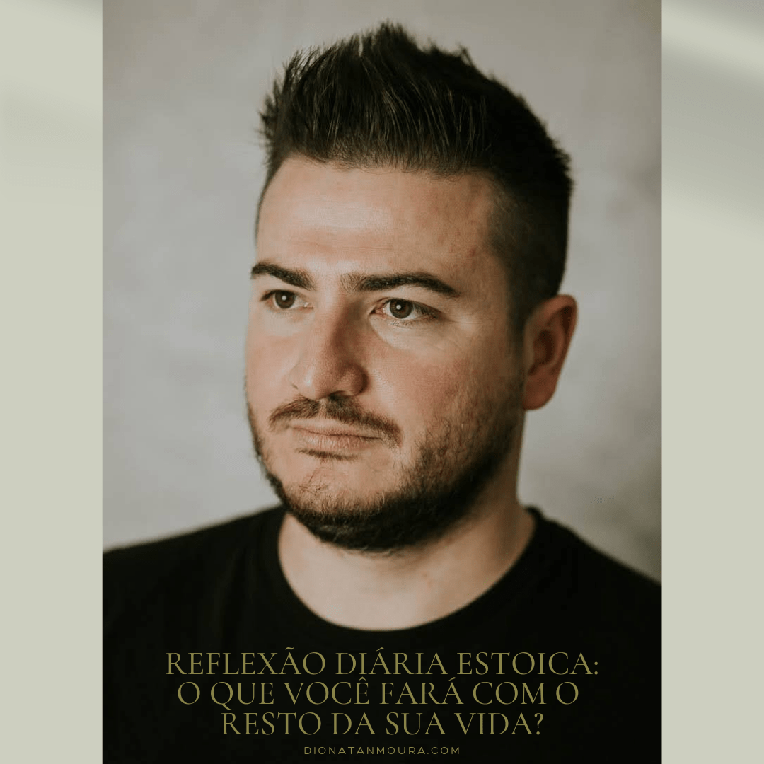 Reflexão Diária Estoica: O que você fará com o resto da sua&nbsp;vida?